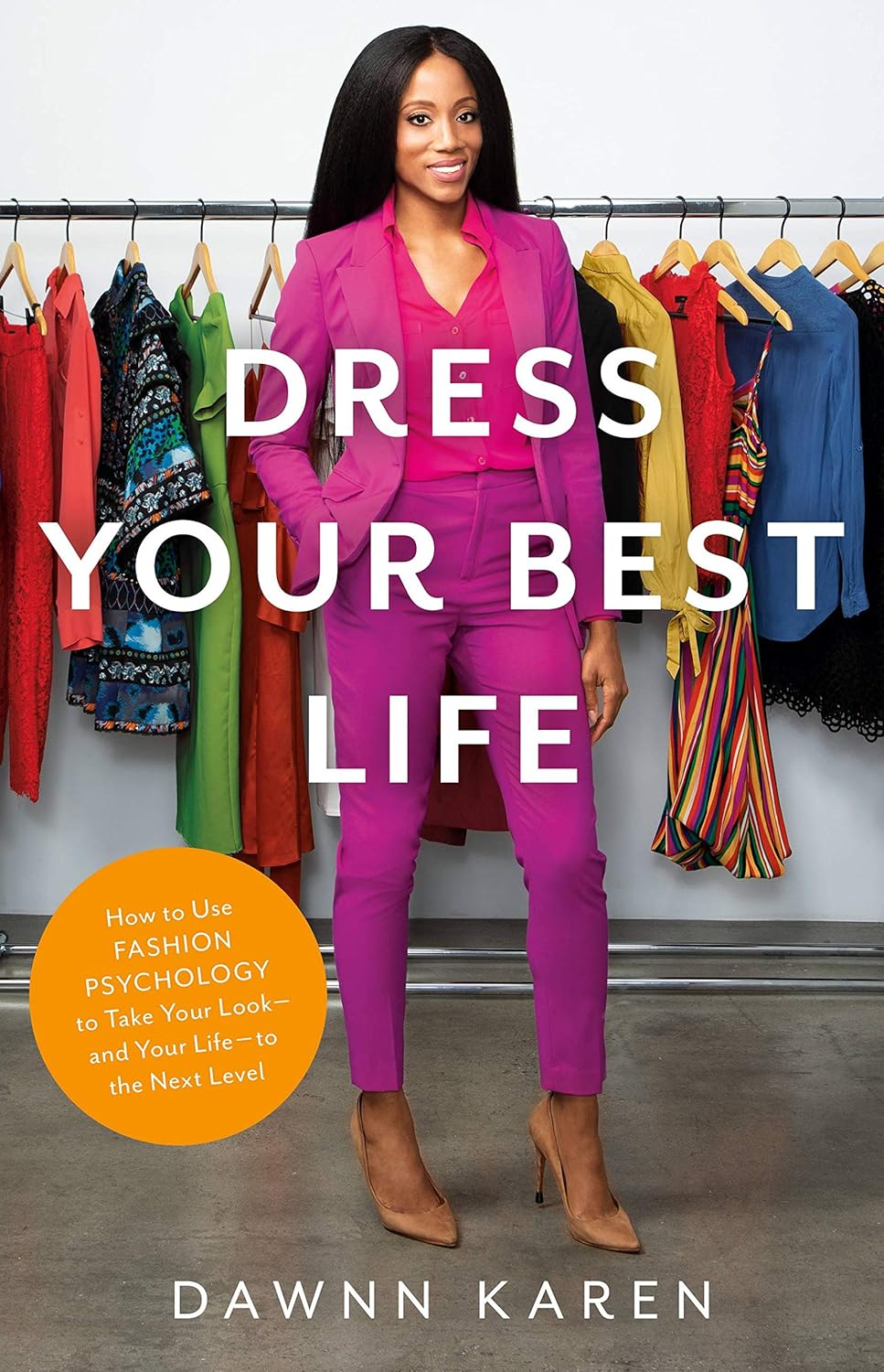 Dress Your Best Life: How to Use Fashion Psychology to Take Your Look — and Your Life — to the Next Level